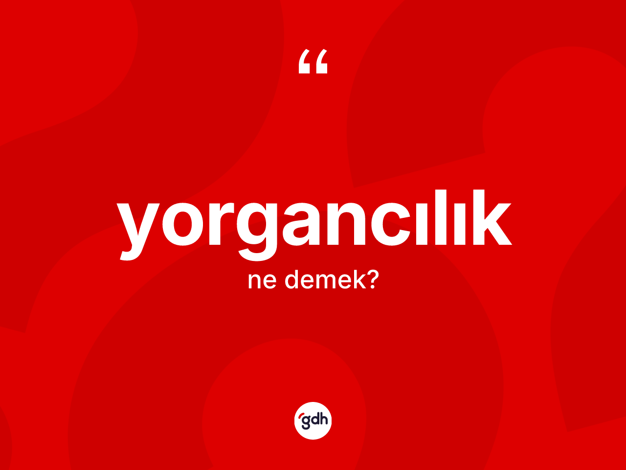 Yorgancılık kelimesinin sözlükteki tanımı nedir? Yorgancılık kelimesinin TDK anlamı nedir?