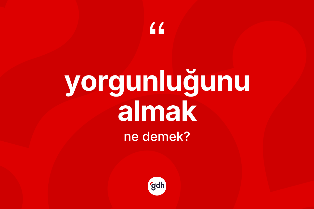 Yorgunluğunu almak ifadesinin tanımı nedir? Yorgunluğunu almak ifadesi hangi durumlarda kullanılır?