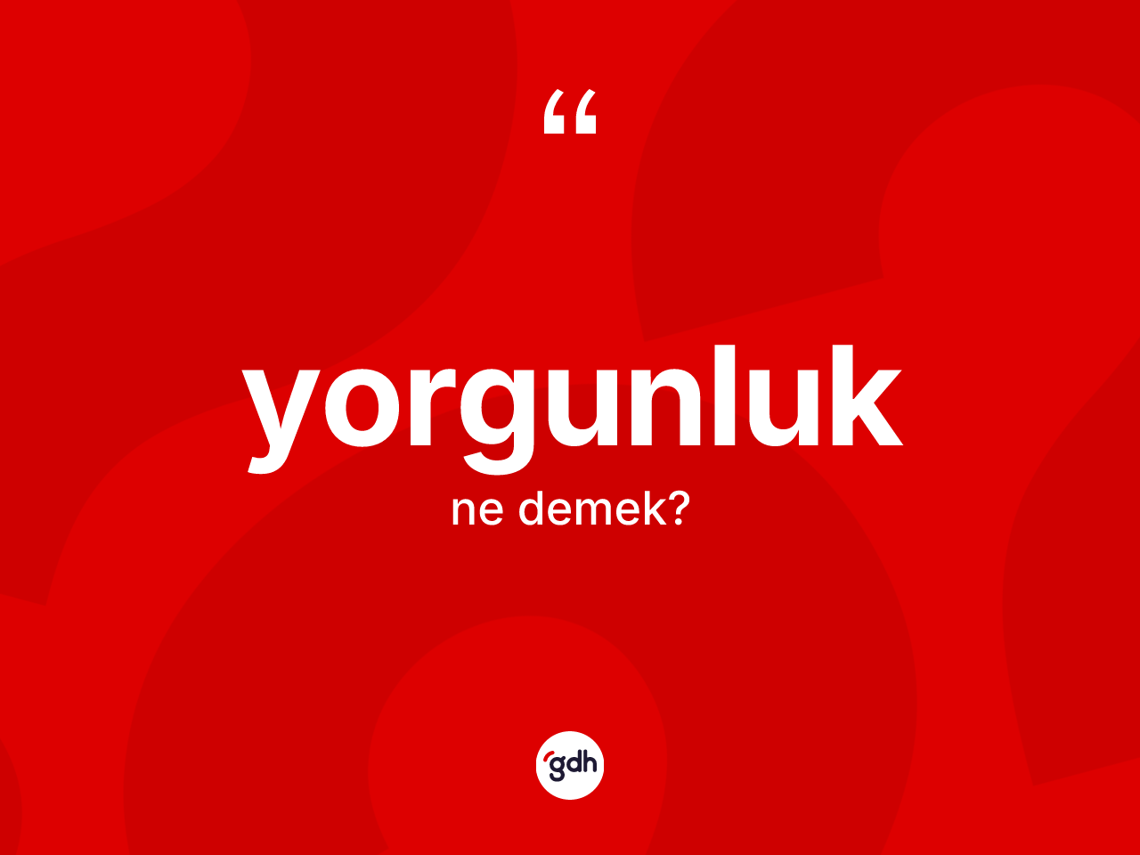 Yorgunluk kelimesi nedir? Yorgunluğun TDK'ya göre anlamı nedir?