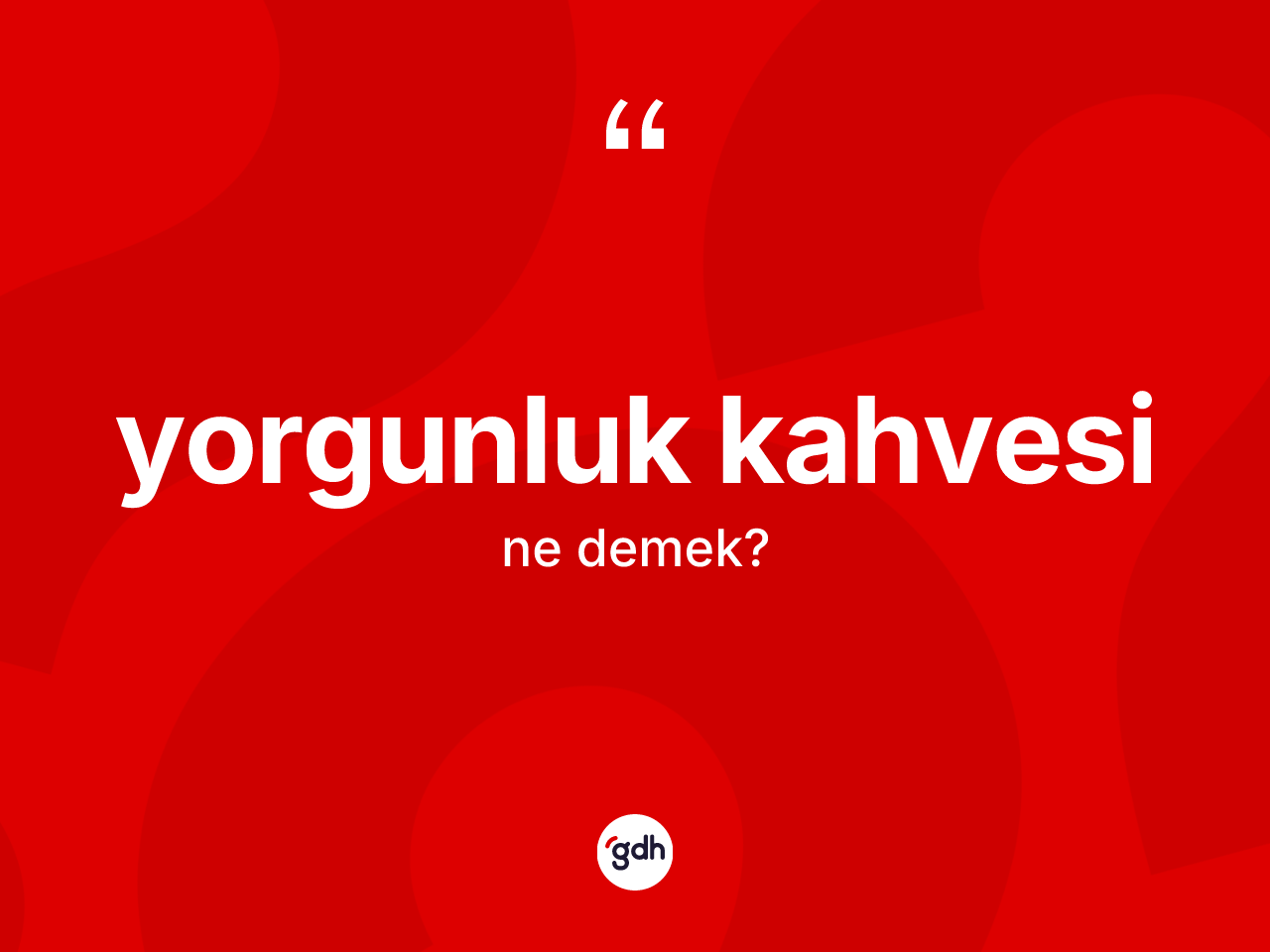 Yorgunluk kahvesi kelimesi ne anlama gelir? Yorgunluk kahvesinin kısaca tanımı nedir?