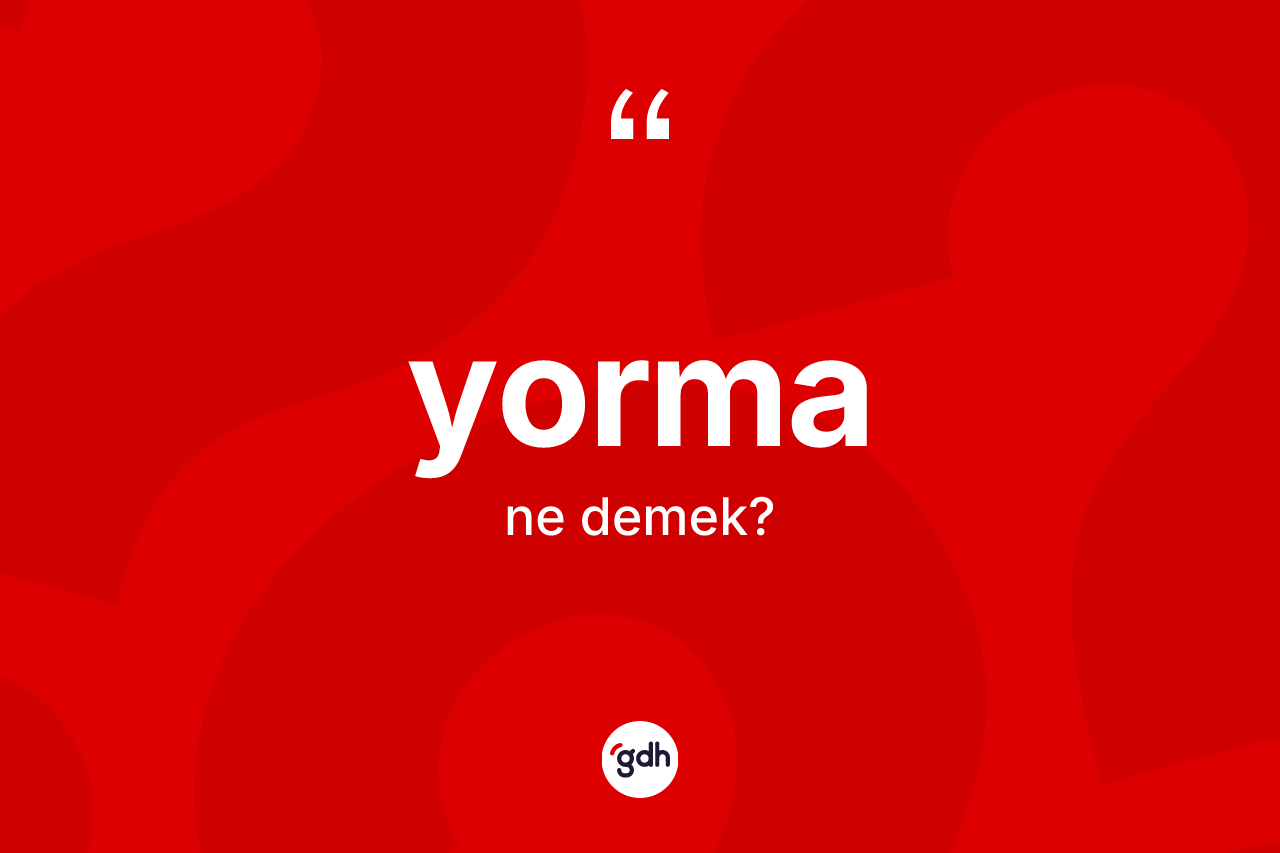 Yorma nedir? Yormanın halk arasındaki kullanımı nasıldır?