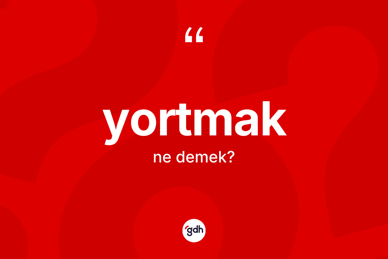 Yortmak kelimesi ne demek?