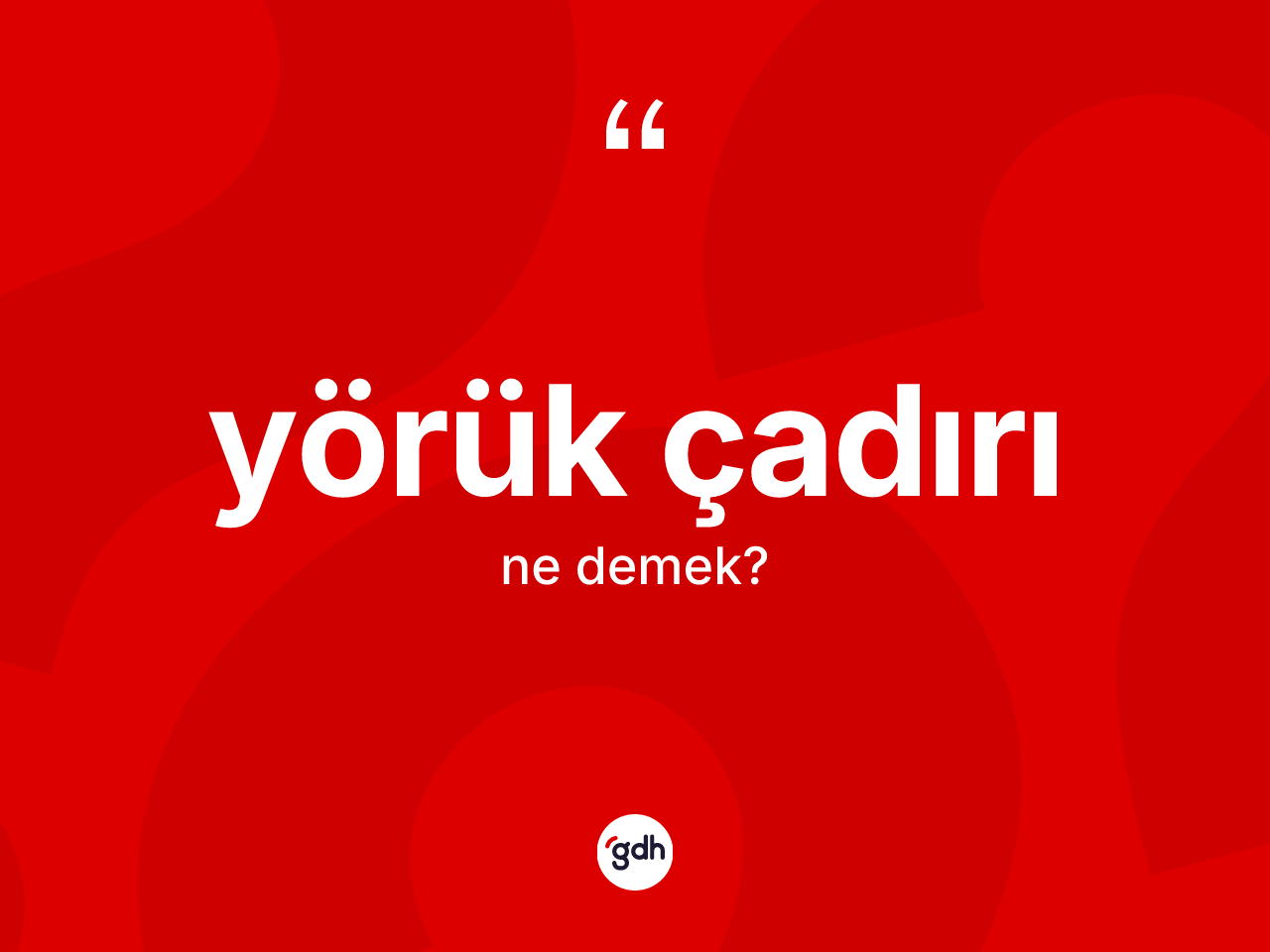 Yörük çadırı kelimesinin sözlükteki tanımı nedir? Yörük çadırı kelimesinin kaç farklı anlamı var?