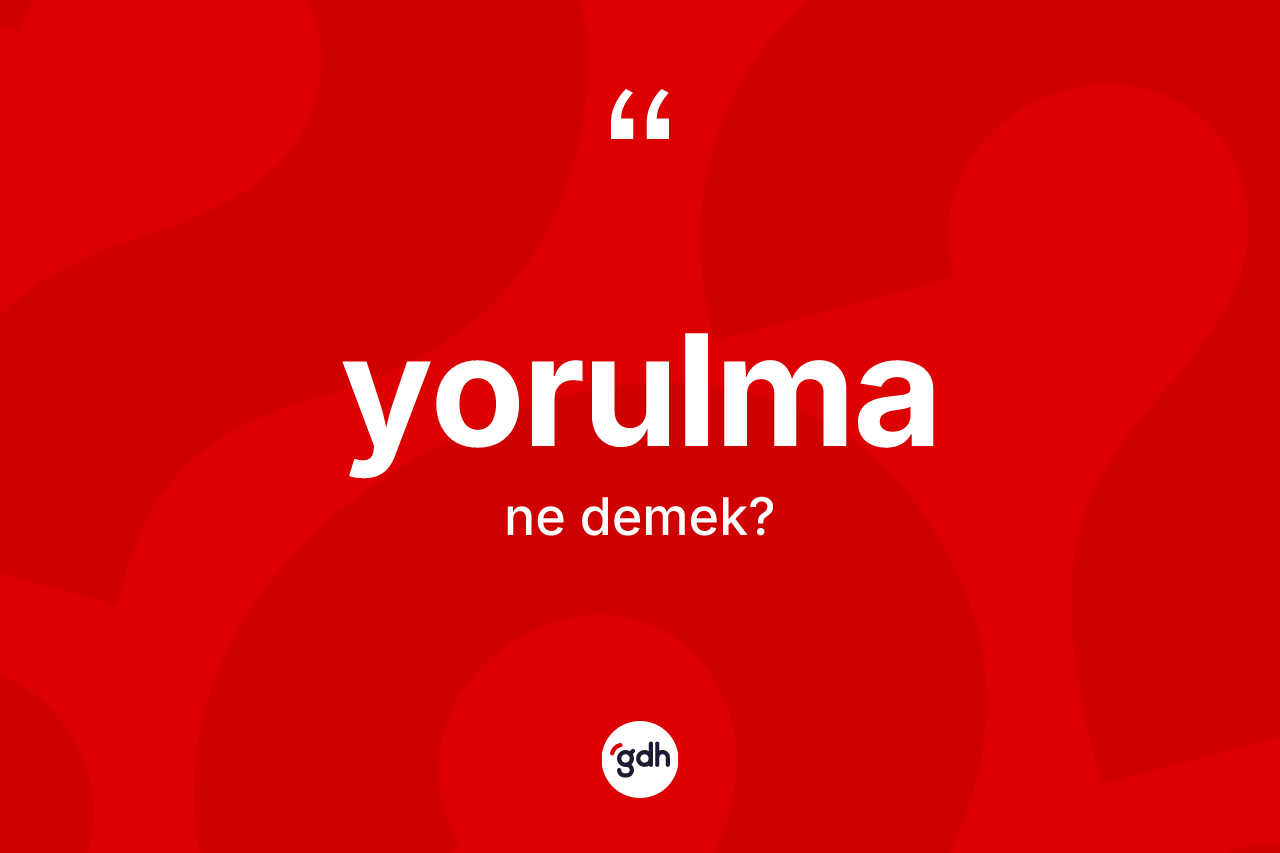 Yorulma ne demek?