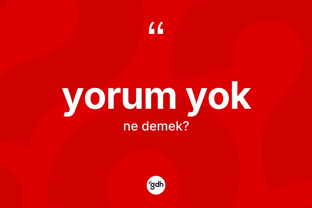 Yorum yok ifadesinin anlamı nedir?