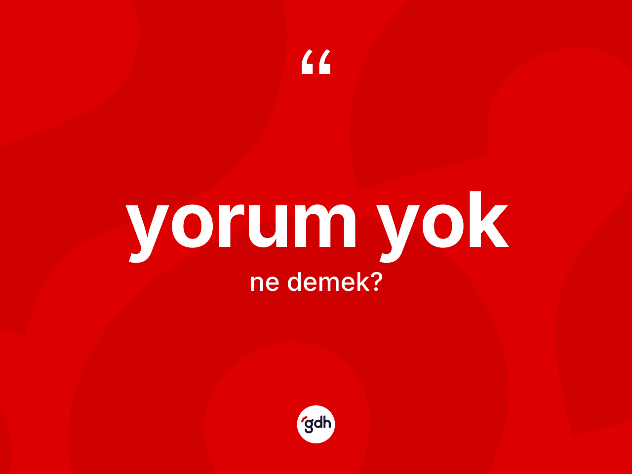 Yorum yok ifadesinin anlamı nedir? Yorum yok ifadesi nerede kullanılır?