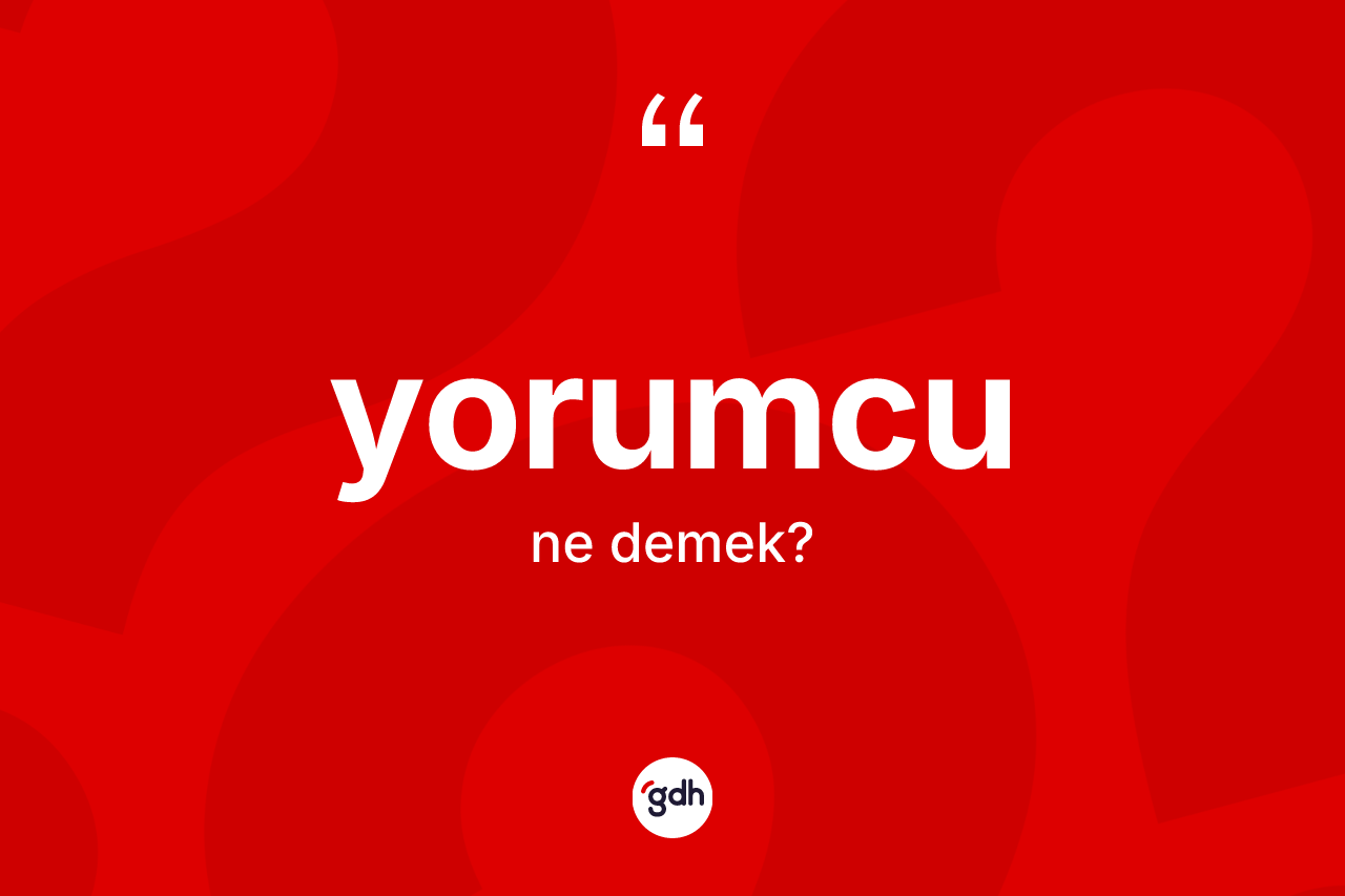 Yorumcu kelimesinin sözlükteki tanımı nedir? Yorumcunun sözlükteki anlamı nedir?
