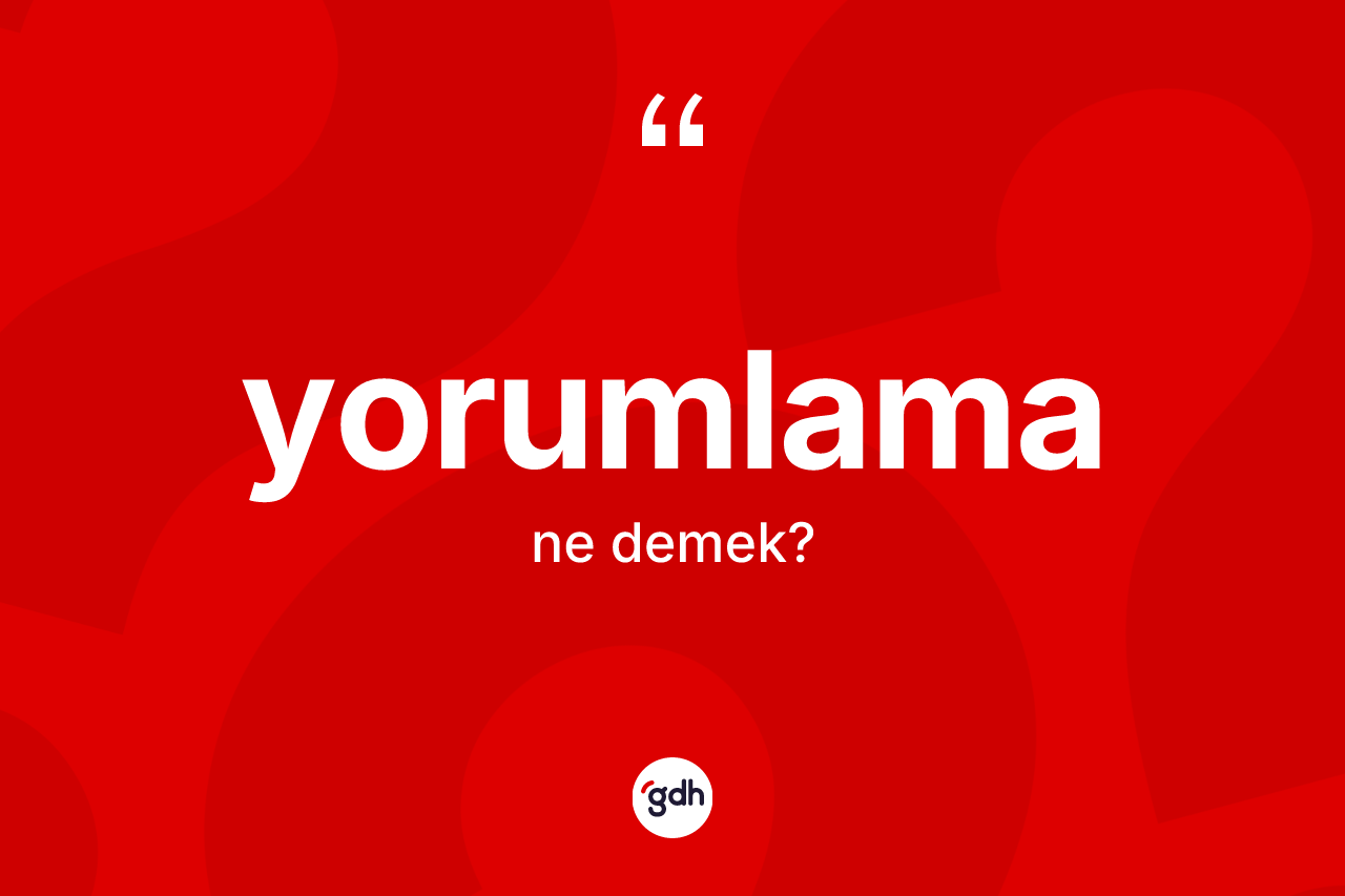 Yorumlama kelimesinin sözlükteki tanımı nedir?