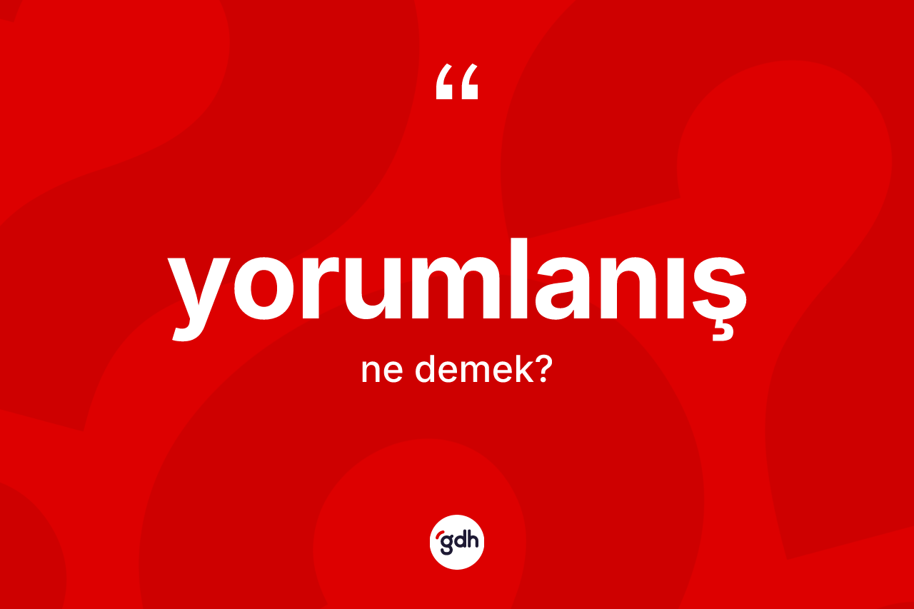 Yorumlanış kelimesinin sözlükteki tanımı nedir? Yorumlanışın TDK'ya göre anlamı nedir?