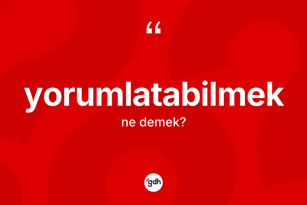 Yorumlatabilmek kelimesinin anlamı nedir? Yorumlatabilmek kelimesinin TDK'ya göre açıklaması nedir?