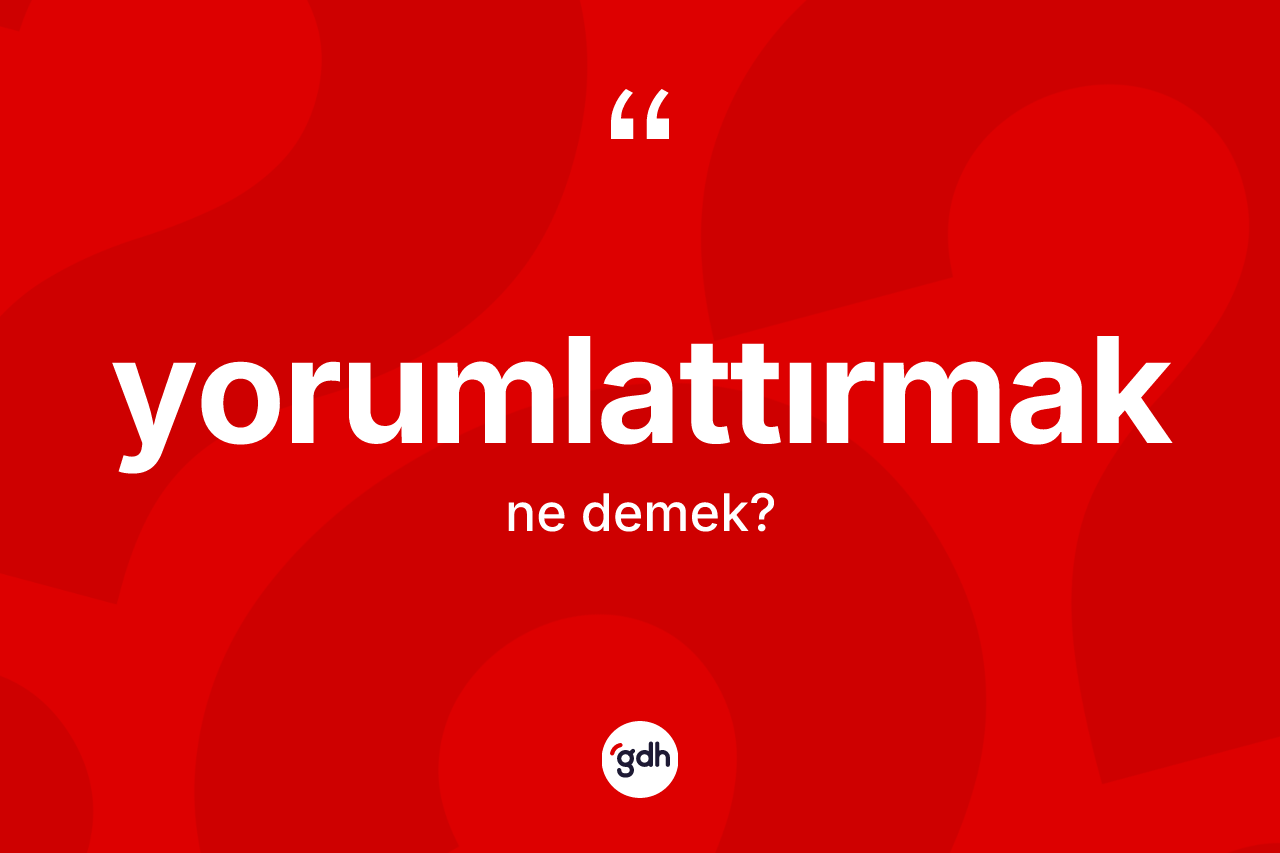 Yorumlattırmak ne demek?
