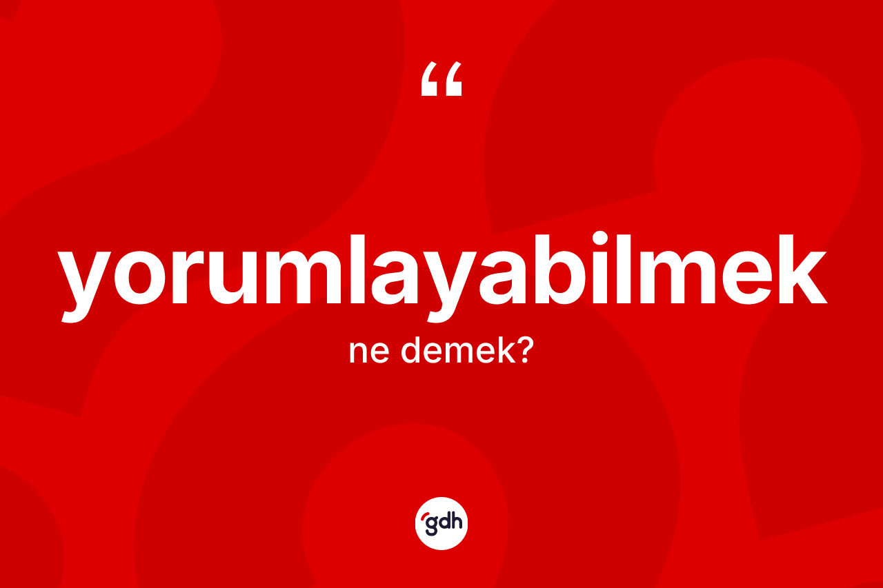 Yorumlayabilmek kelimesi ne demek?