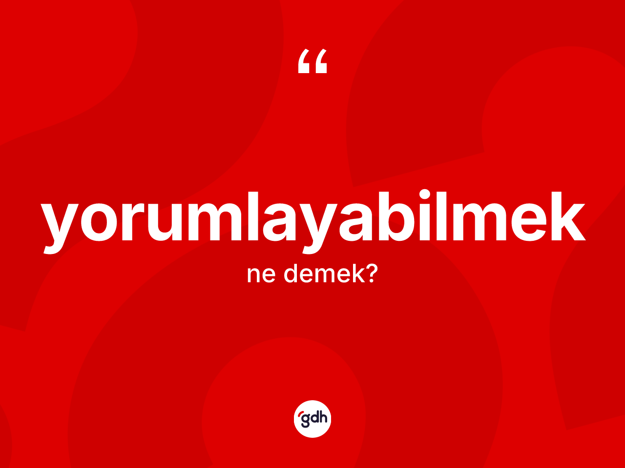 Yorumlayabilmek kelimesi ne demek? Yorumlayabilmeğin halk arasındaki kullanımı nasıldır?