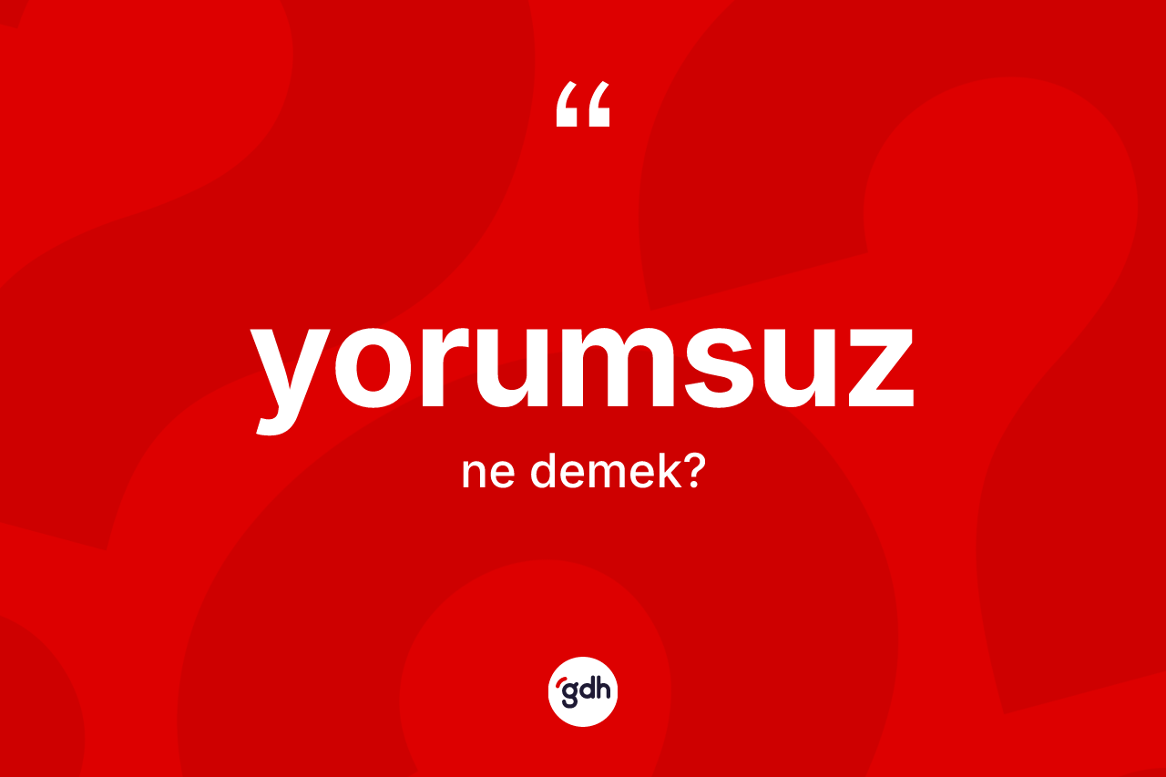 Yorumsuz nedir?