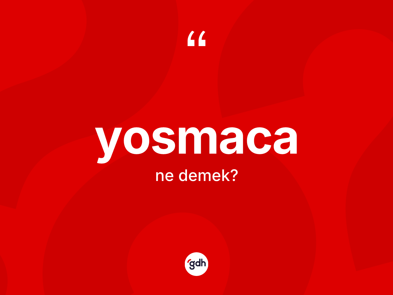 Yosmaca kelimesi ne anlama gelir? Yosmacanın sözlükteki anlamı nedir?