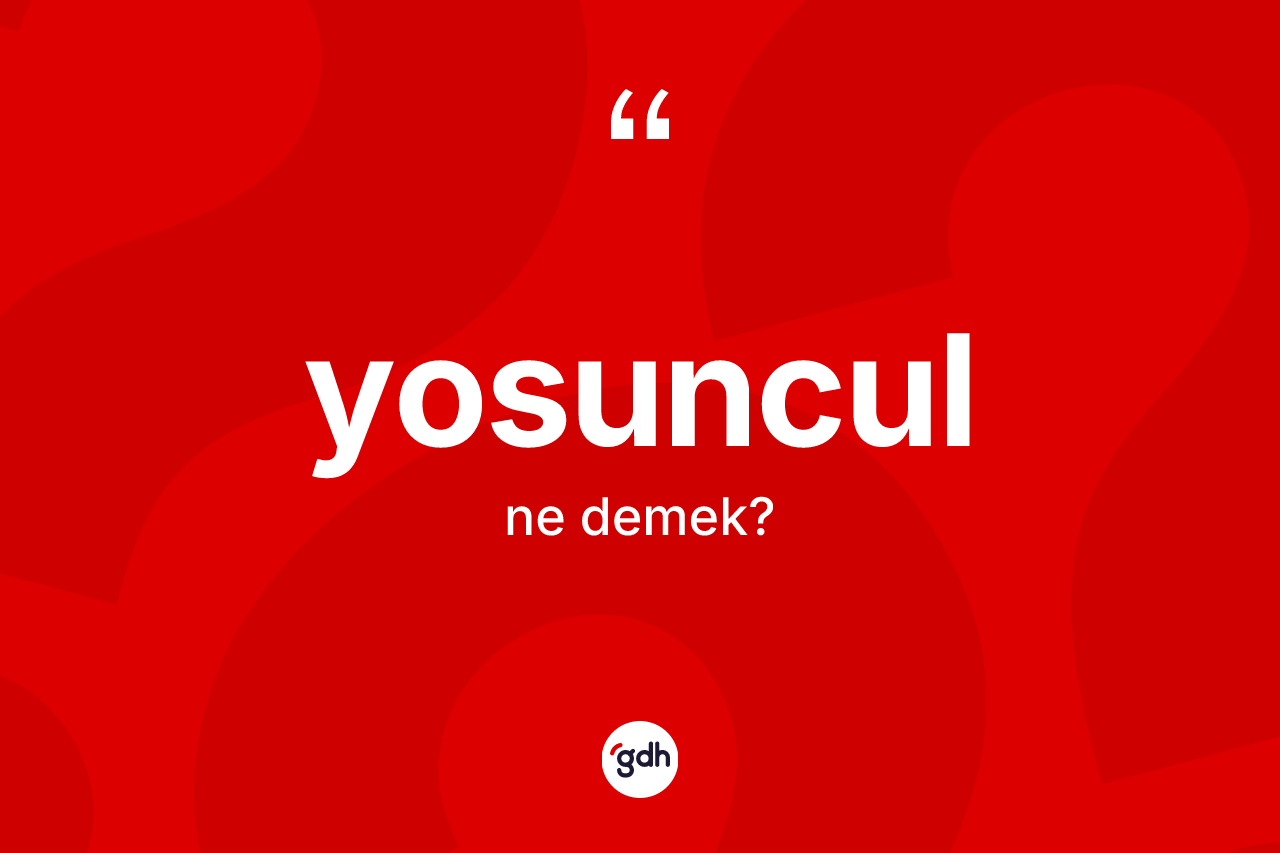 Yosuncul kelimesinin tanımı nedir? Yosunculun sözlükteki anlamı nedir?