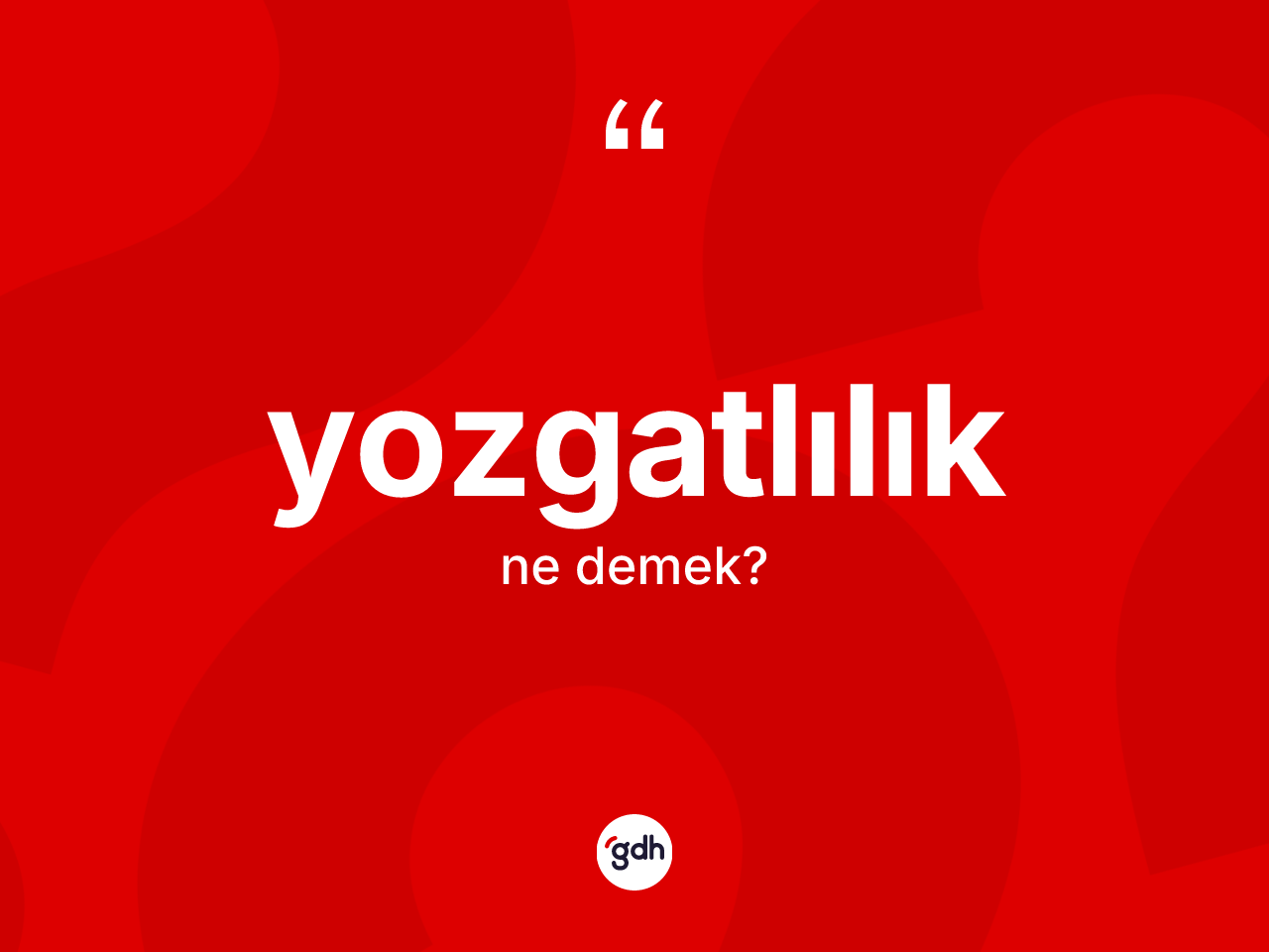 Yozgatlılık kelimesi ne demek? Yozgatlılık kelimesinin TDK'ya göre açıklaması nedir?