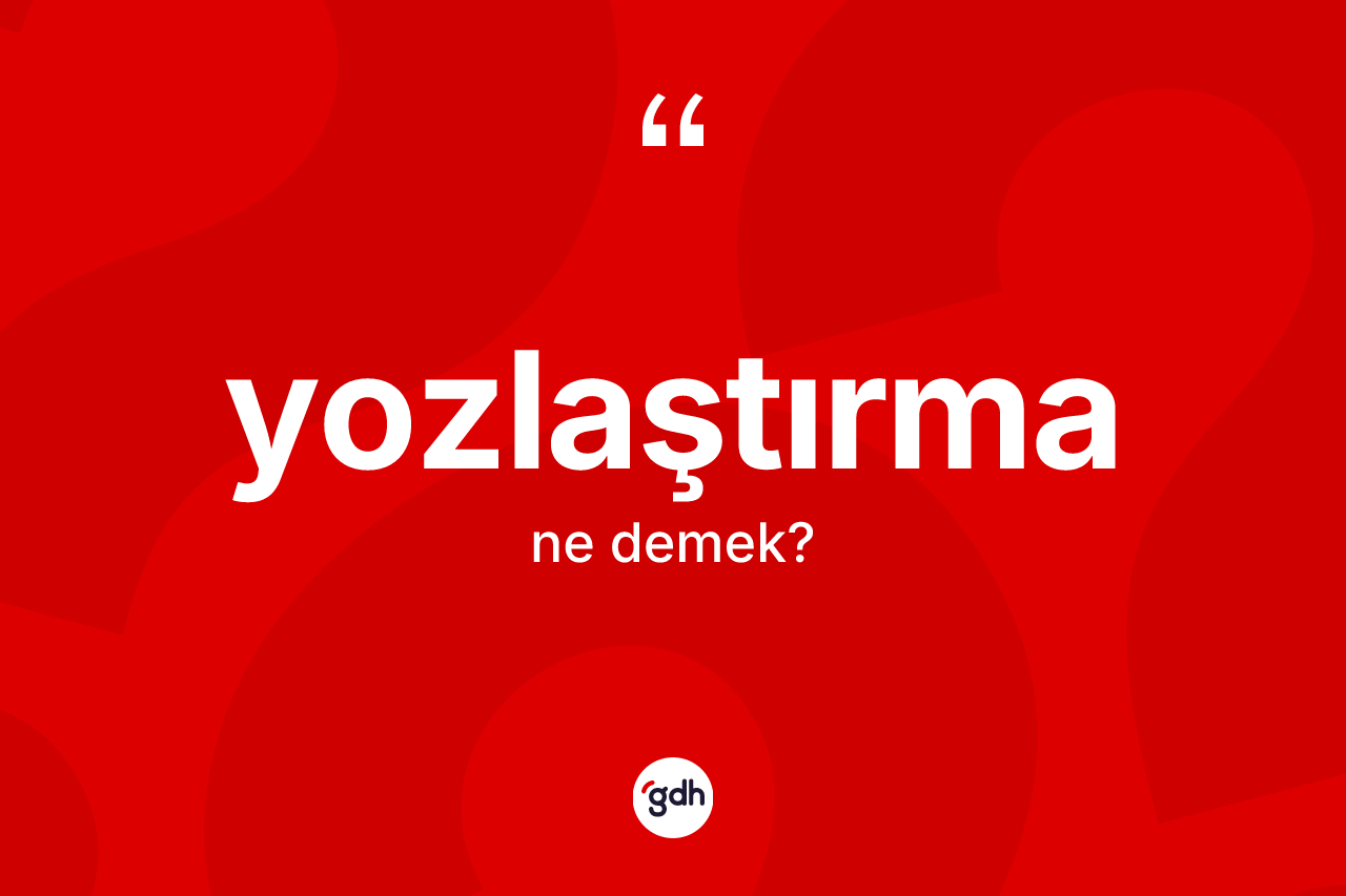 Yozlaştırma kelimesinin tanımı nedir?