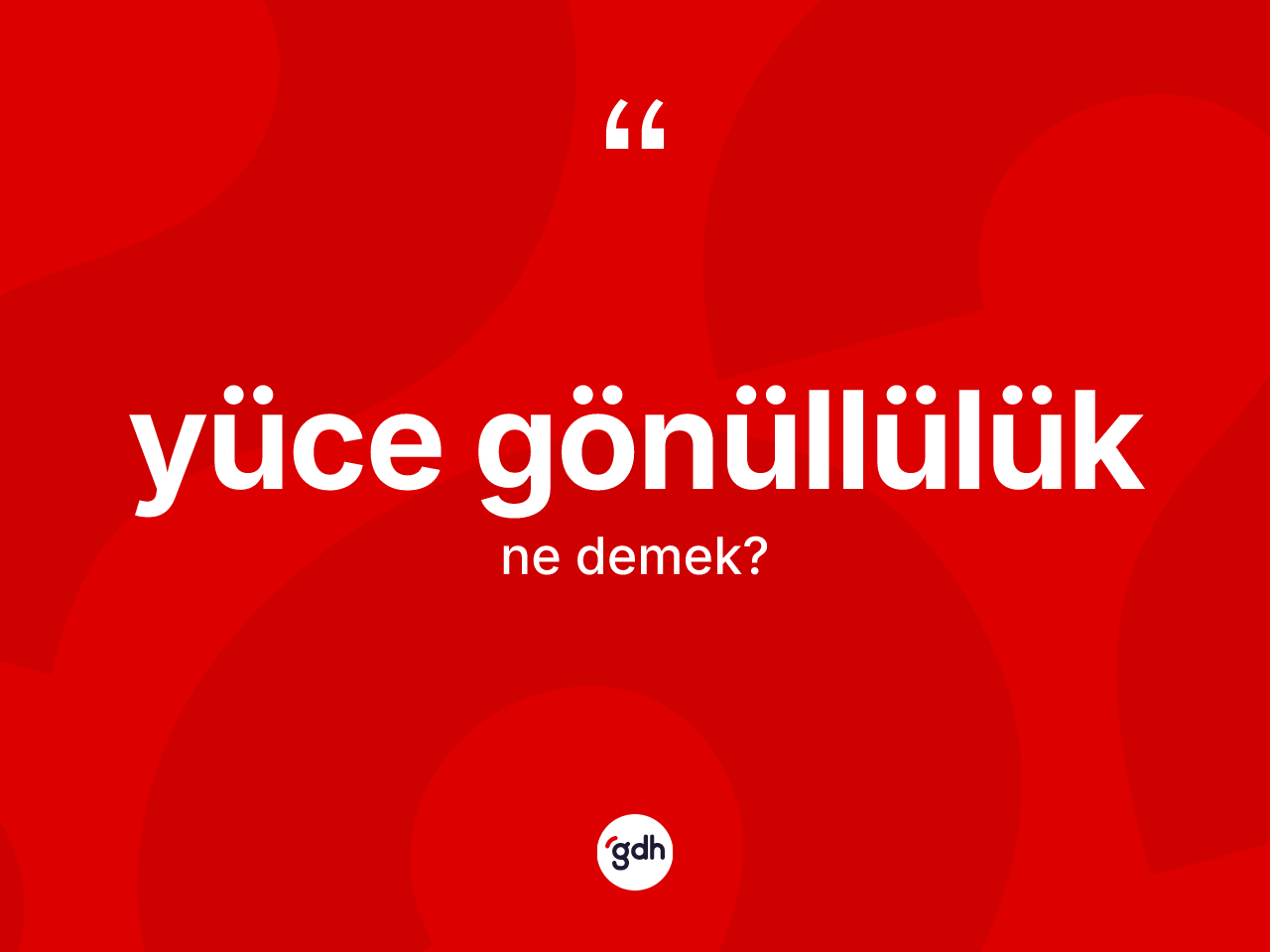 Yüce gönüllülük ne demek? Yüce gönüllülük kelimesinin özellikleri nelerdir?