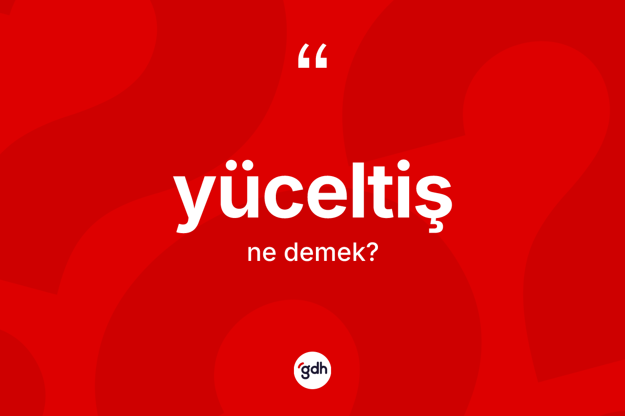 Yüceltiş kelimesi nedir? Yüceltiş kelimesinin özellikleri nelerdir?