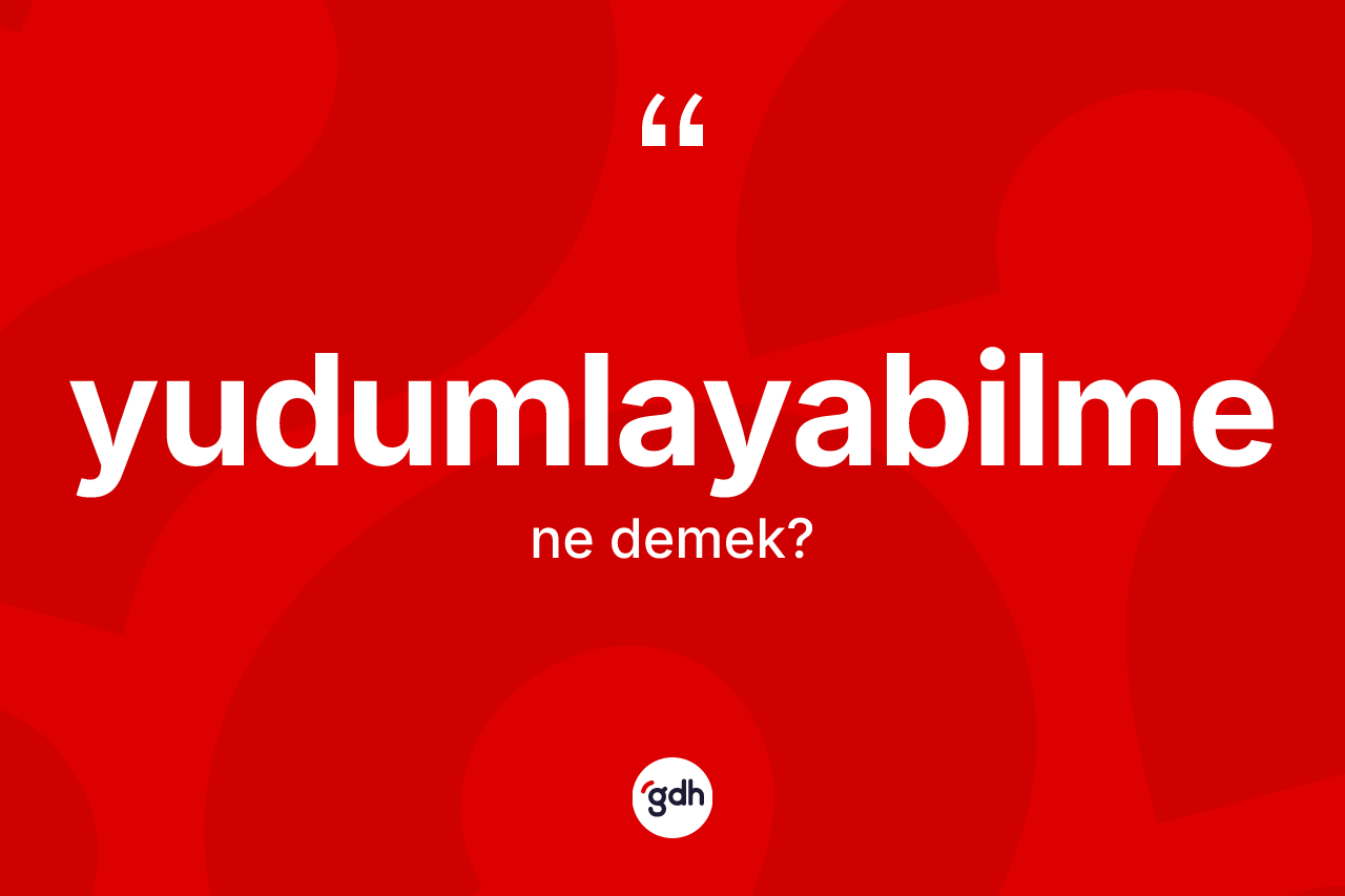 Yudumlayabilme kelimesinin anlamı nedir? Yudumlayabilmenin kısaca tanımı nedir?