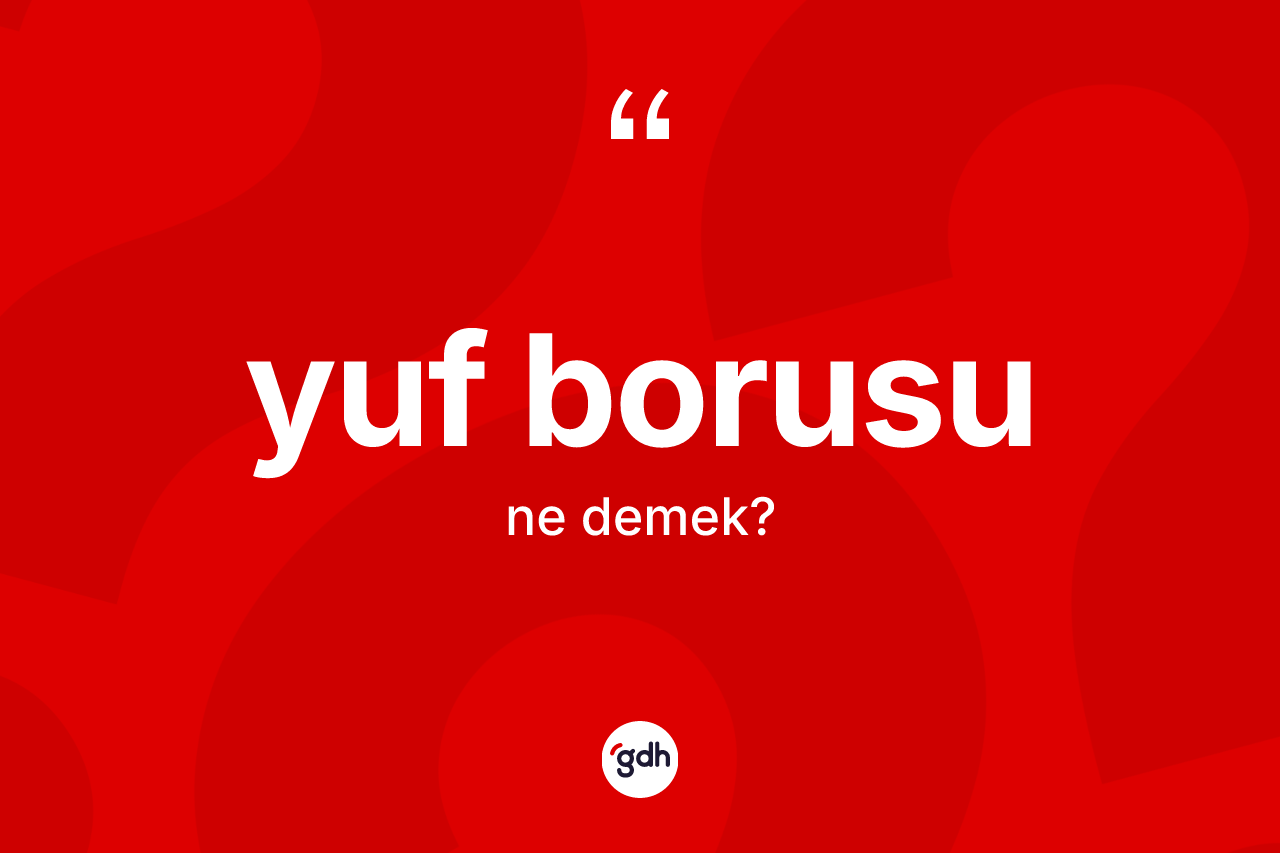 Yuf borusu ne anlama gelir? Yuf borusu kelimesinin TDK'ya göre açıklaması nedir?