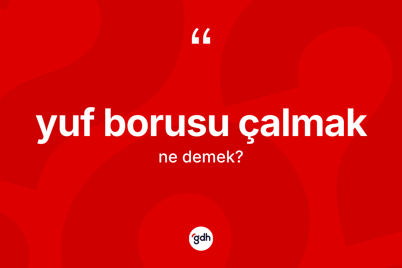 Yuf borusu çalmak ne demek? Yuf borusu çalmak ifadesinin özellikleri nelerdir?