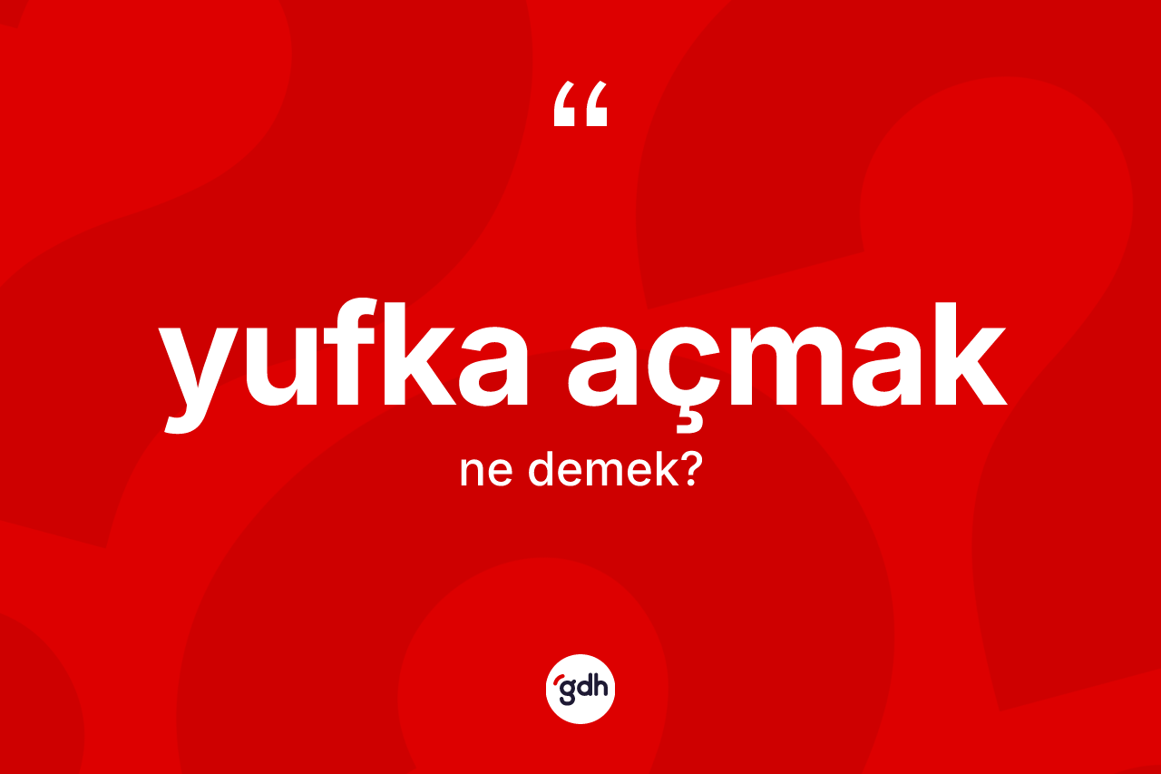 Yufka açmak nedir?