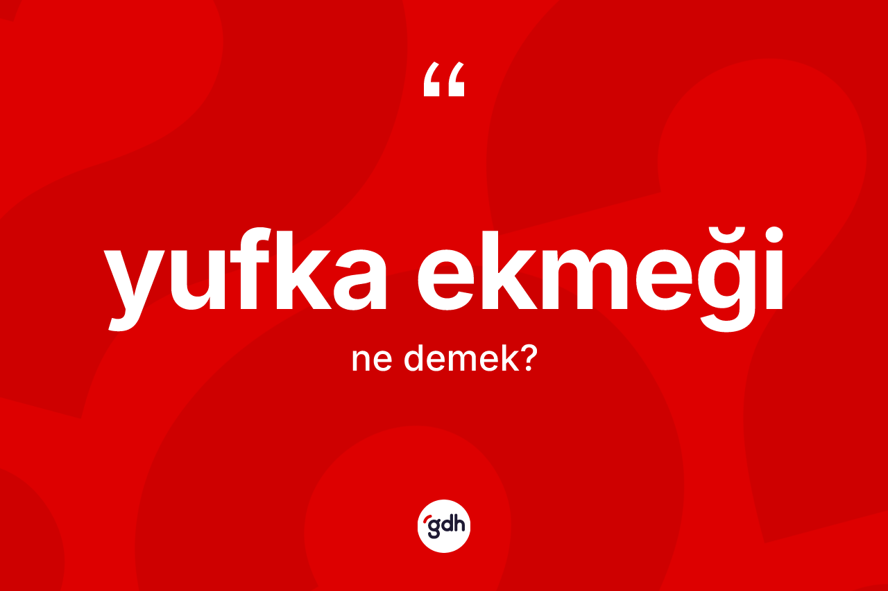Yufka ekmeği kelimesi ne demek? Yufka ekmeği kelimesinin TDK anlamı nedir?
