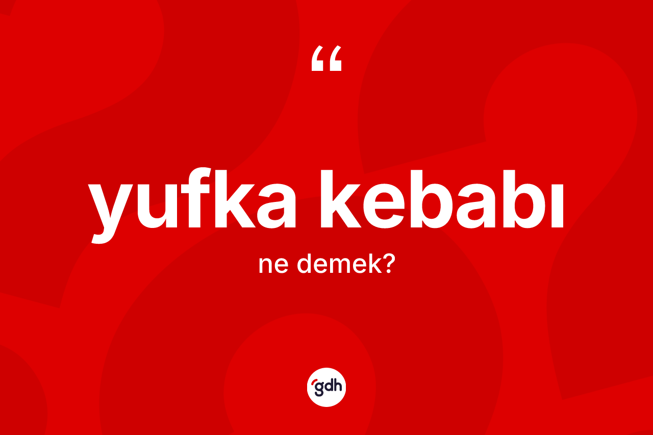 Yufka kebabı nedir? Yufka kebabının TDK'ya göre anlamı nedir?