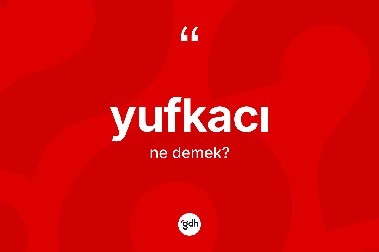 Yufkacı kelimesinin sözlükteki tanımı nedir? Yufkacının TDK'ya göre anlamı nedir?