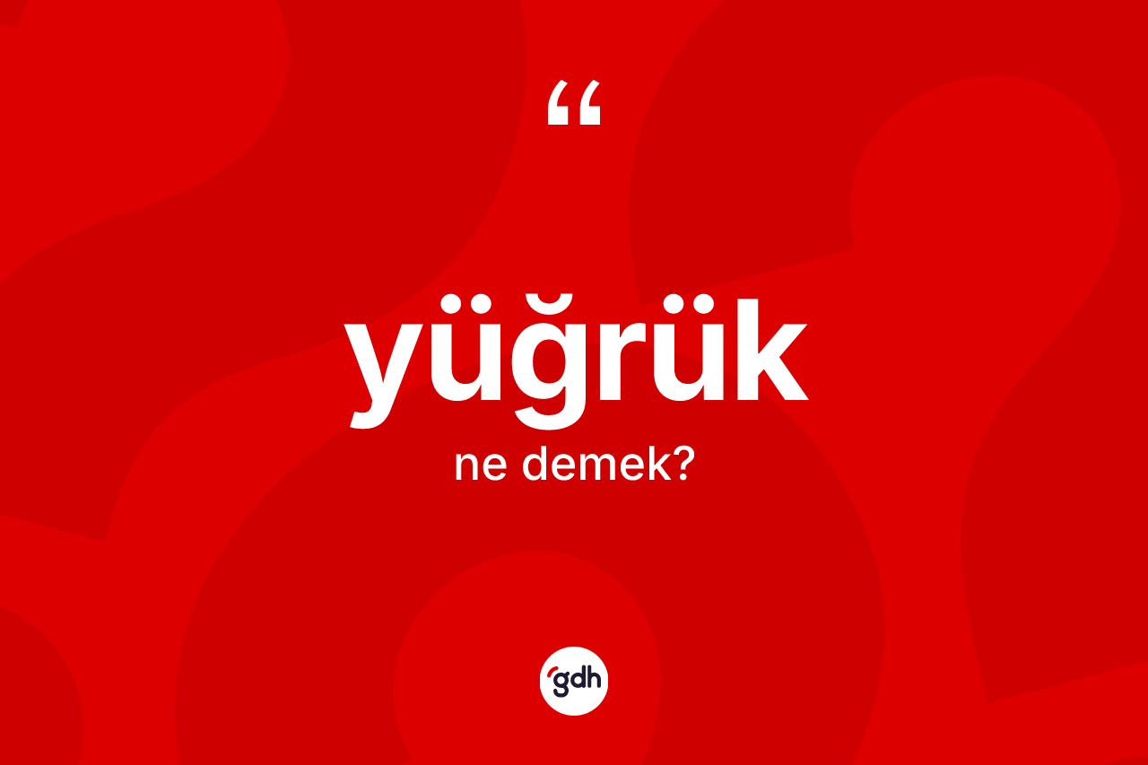 Yüğrük kelimesinin tanımı nedir? Yüğrük kelimesinin TDK anlamı nedir?