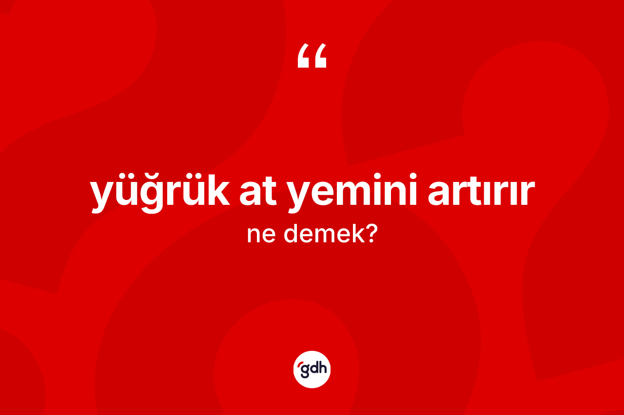Yüğrük at yemini artırır nedir? Yüğrük at yemini artırır ifadesi hangi durumlarda kullanılır