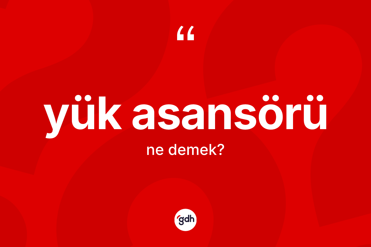 Yük asansörü kelimesinin sözlükteki tanımı nedir?