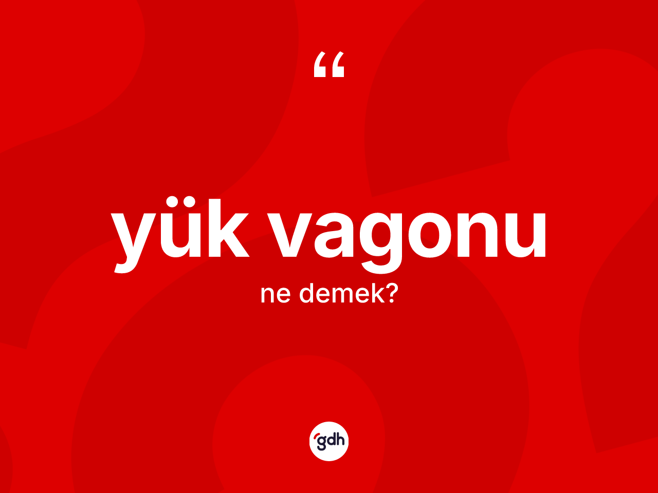 Yük vagonu kelimesi ne demek? Yük vagonunun kısaca tanımı nedir?