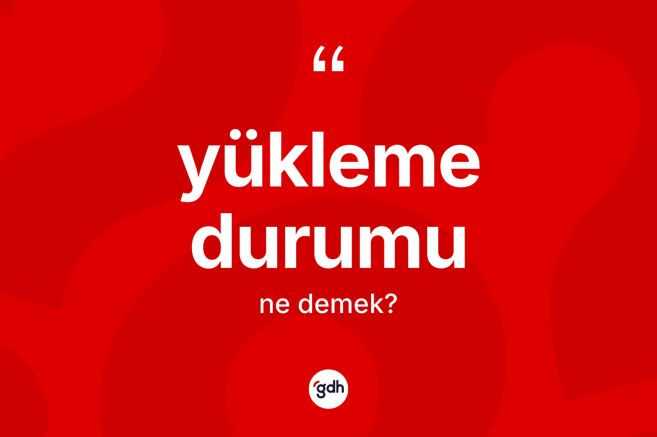 Yükleme durumu kelimesinin sözlükteki tanımı nedir?
