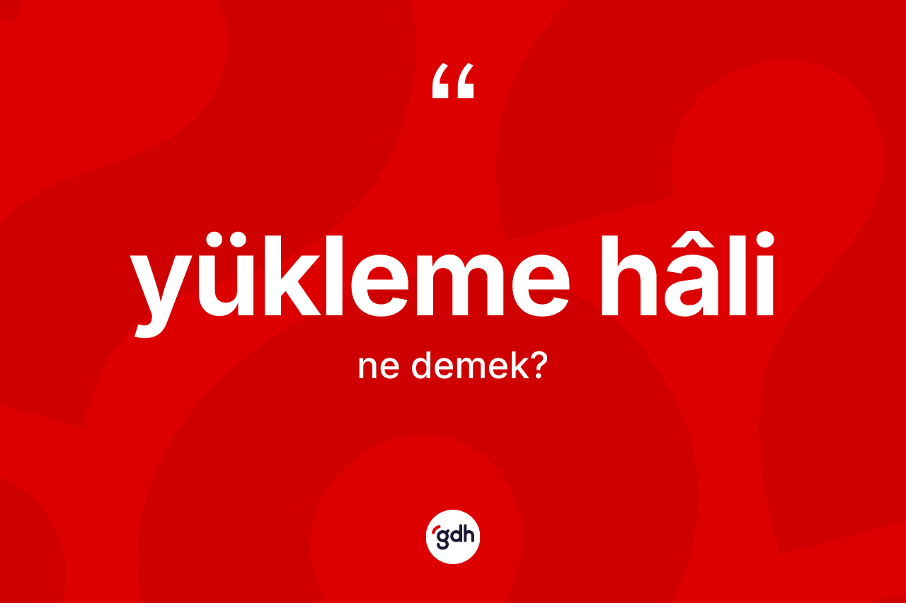 Yükleme hâli kelimesinin tanımı nedir?