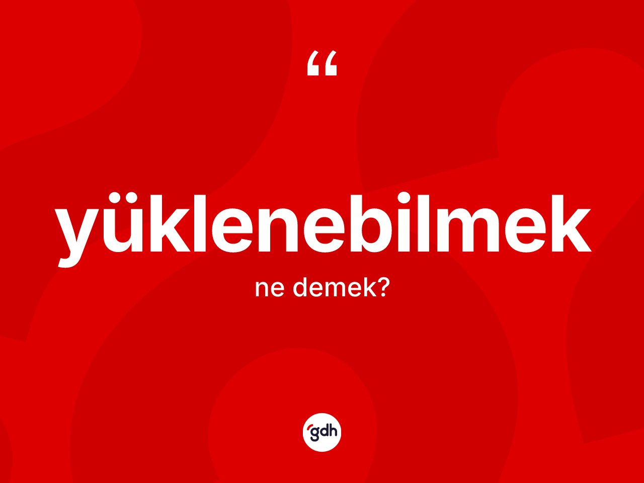 Yüklenebilmek kelimesi nedir? Yüklenebilmeğin TDK'ya göre anlamı nedir?