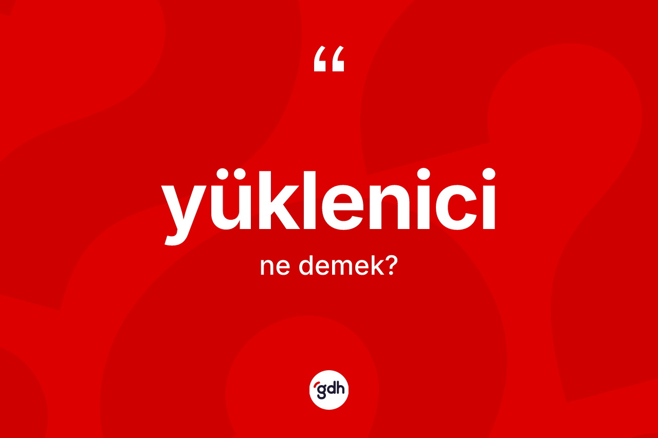 Yüklenici kelimesinin sözlükteki tanımı nedir? Yüklenici kelimesinin TDK anlamı nedir?
