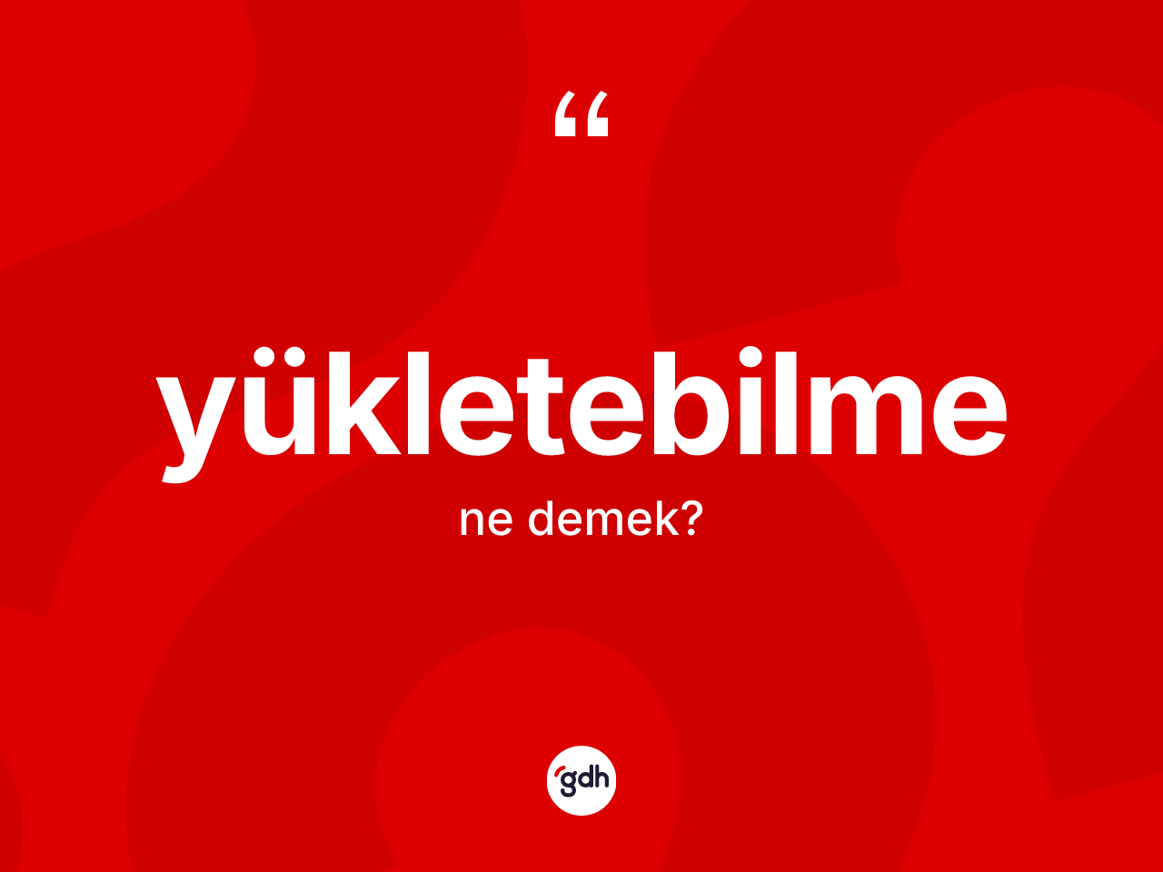 Yükletebilme kelimesinin anlamı nedir? Yükletebilmenin TDK'ya göre anlamı nedir?