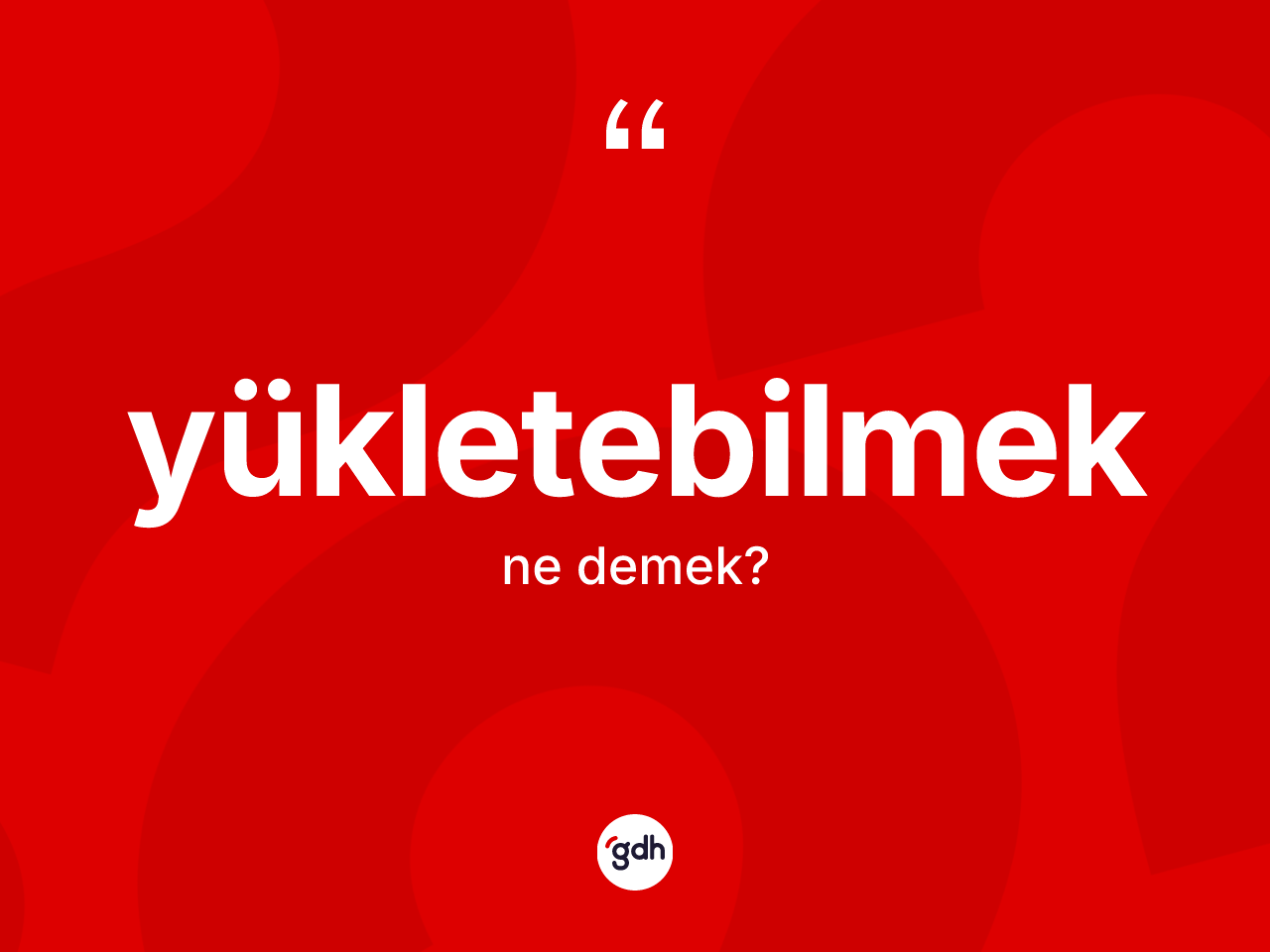 Yükletebilmek kelimesi ne demek? Yükletebilmeğin sözlükteki anlamı nedir?