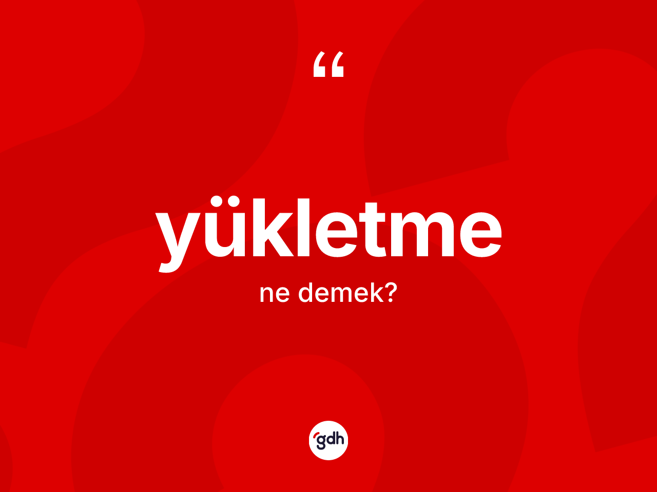 Yükletme kelimesinin sözlükteki tanımı nedir? Yükletmenin TDK'ya göre anlamı nedir?