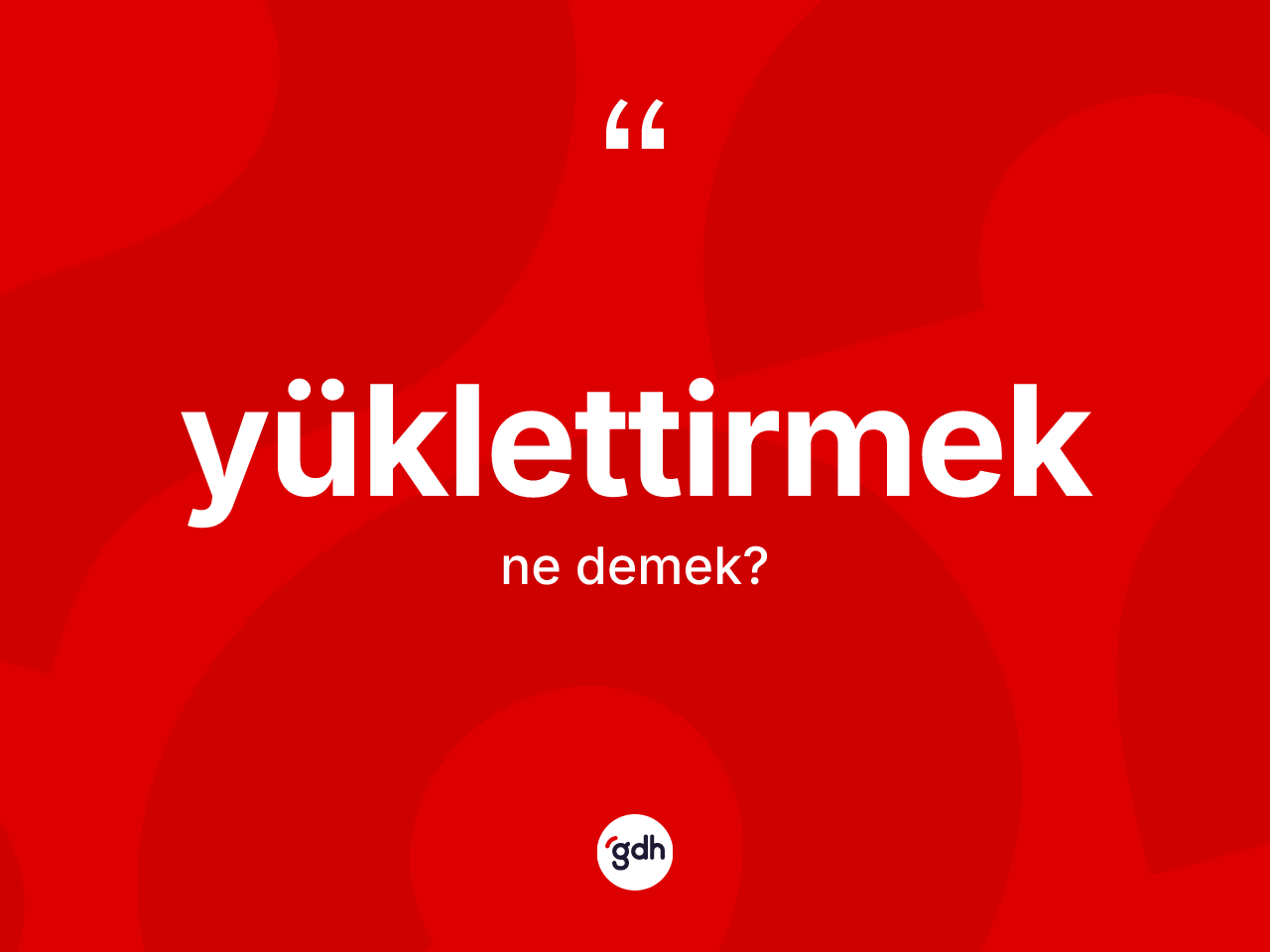 Yüklettirmek kelimesinin anlamı nedir? Yüklettirmeğin sözlükteki anlamı nedir?