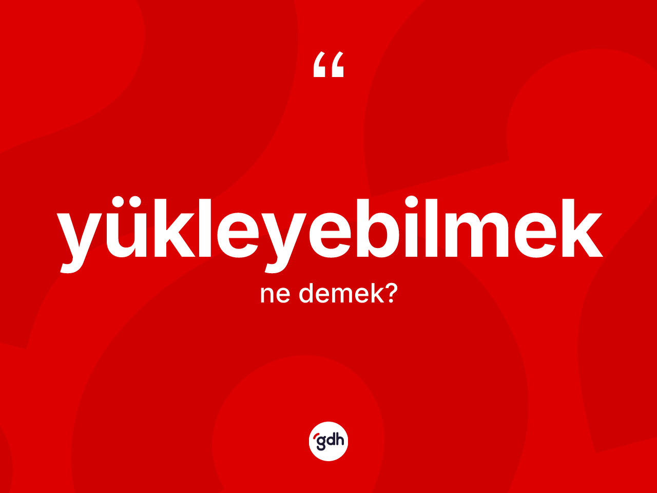 Yükleyebilmek ne anlama gelir? Yükleyebilmek kelimesinin özellikleri nelerdir?