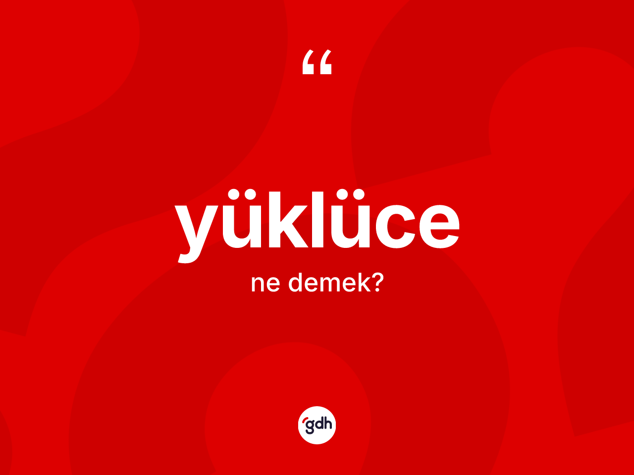 Yüklüce kelimesinin anlamı nedir? Yüklücenin TDK'ya göre anlamı nedir?