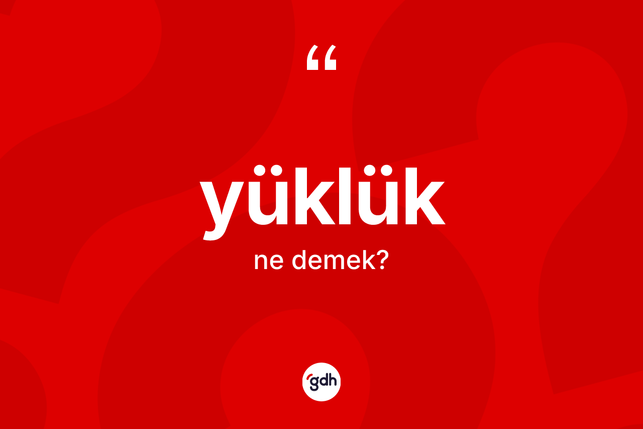 Yüklük kelimesi ne anlama gelir?