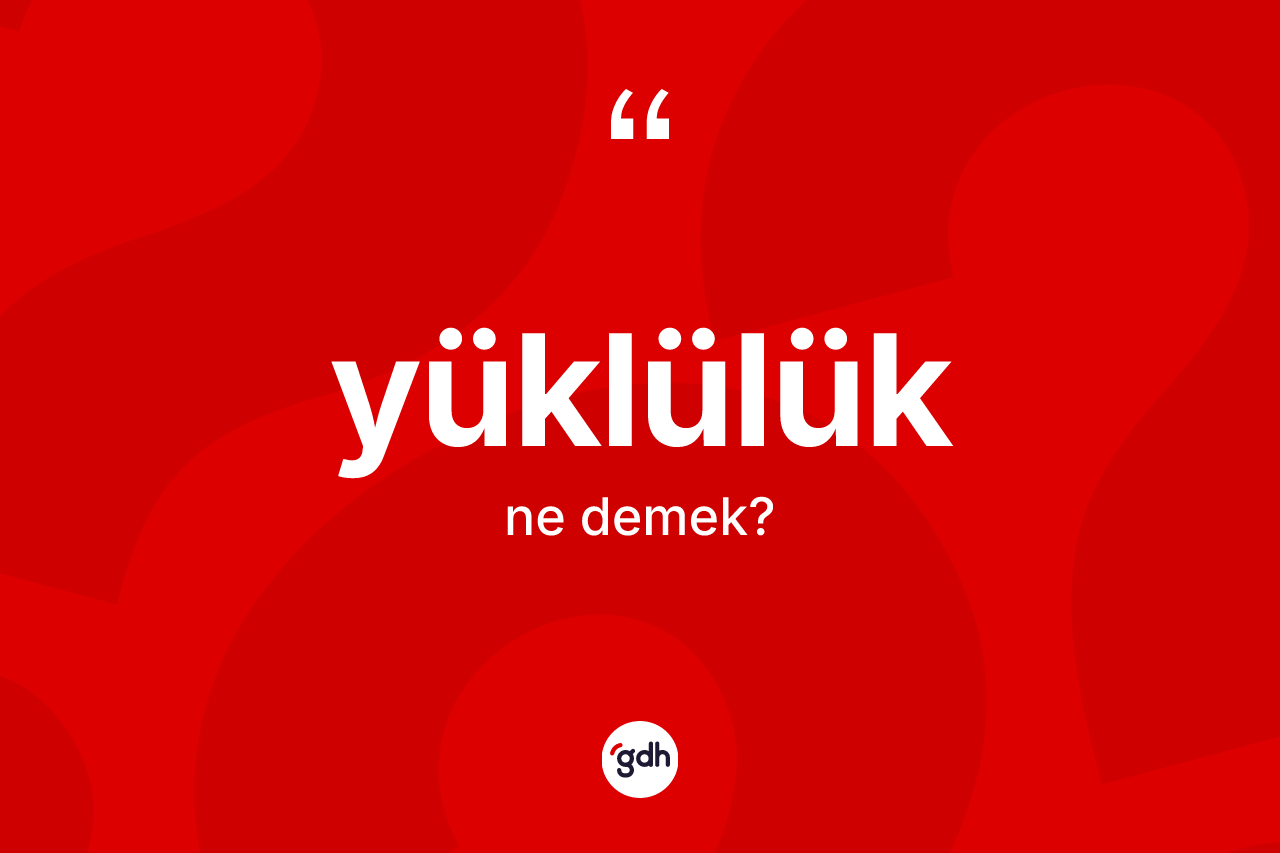 Yüklülük kelimesi ne demek?