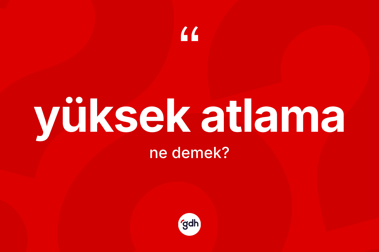 Yüksek atlama ne demek? Yüksek atlamanın TDK'ya göre anlamı nedir?
