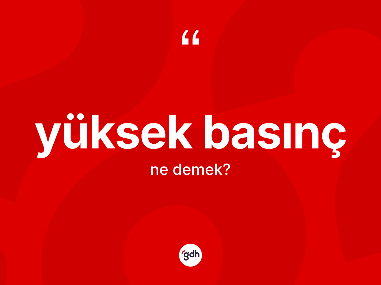 Yüksek basınç kelimesi ne anlama gelir? Yüksek basıncın sözlükteki anlamı nedir?