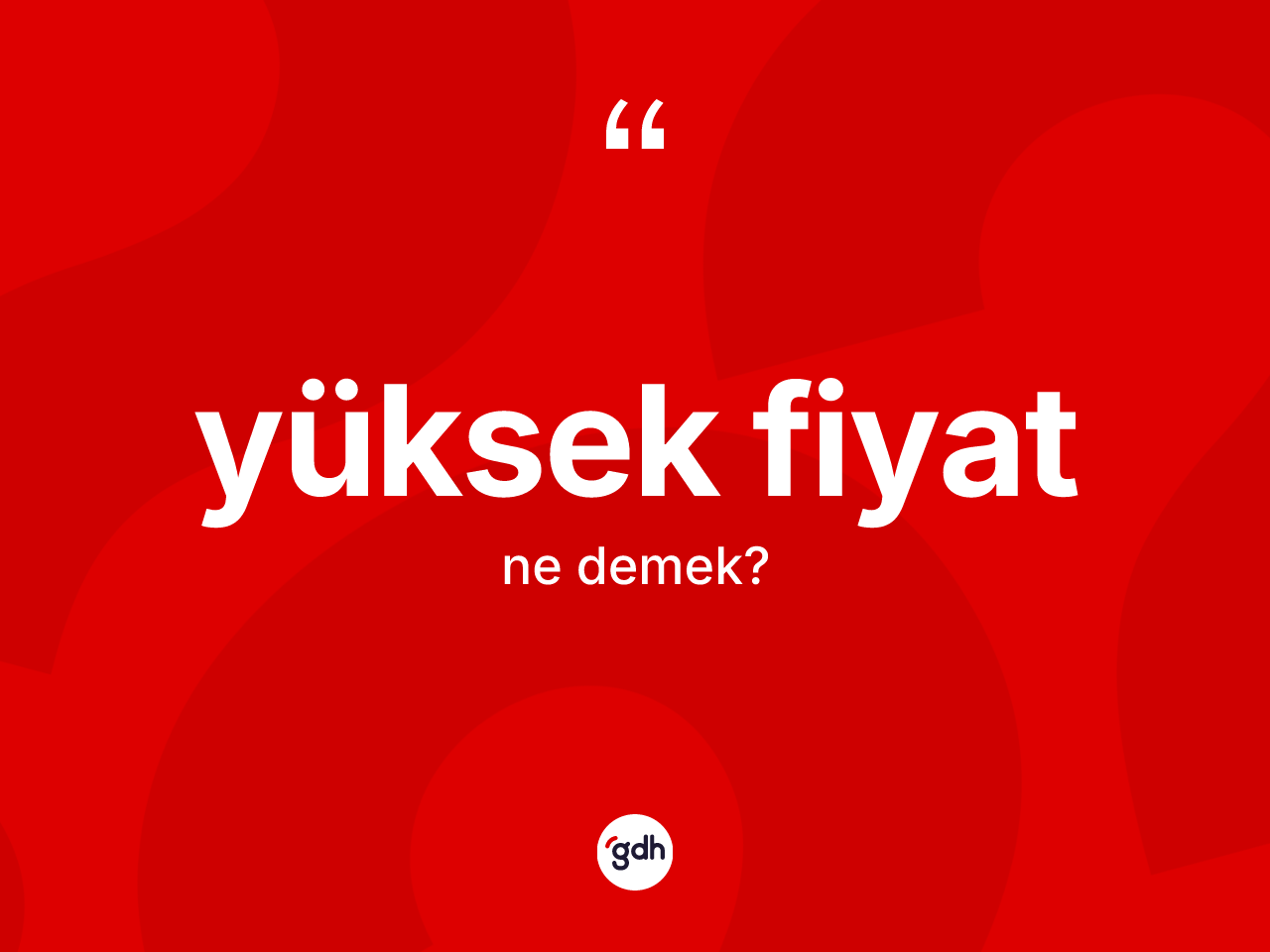Yüksek fiyat kelimesi ne anlama gelir? Yüksek fiyatın kısaca tanımı nedir?